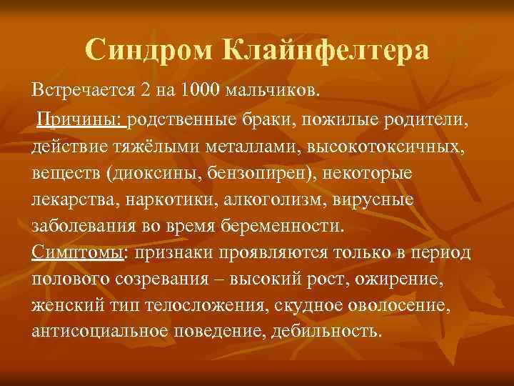 Синдром Клайнфелтера Встречается 2 на 1000 мальчиков. Причины: родственные браки, пожилые родители, действие тяжёлыми