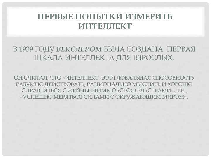 ПЕРВЫЕ ПОПЫТКИ ИЗМЕРИТЬ ИНТЕЛЛЕКТ В 1939 ГОДУ ВЕКСЛЕРОМ БЫЛА СОЗДАНА ПЕРВАЯ ШКАЛА ИНТЕЛЛЕКТА ДЛЯ