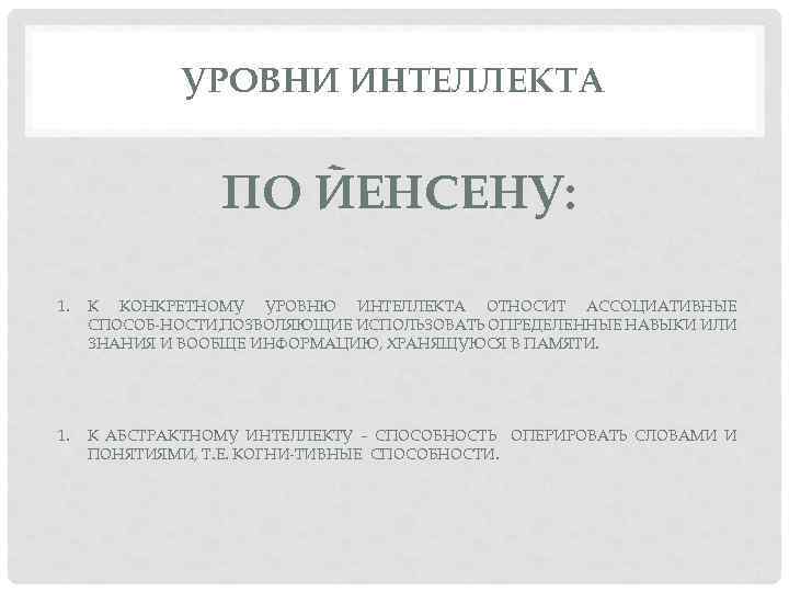 УРОВНИ ИНТЕЛЛЕКТА ПО ЙЕНСЕНУ: 1. К КОНКРЕТНОМУ УРОВНЮ ИНТЕЛЛЕКТА ОТНОСИТ АССОЦИАТИВНЫЕ СПОСОБ НОСТИ, ПОЗВОЛЯЮЩИЕ