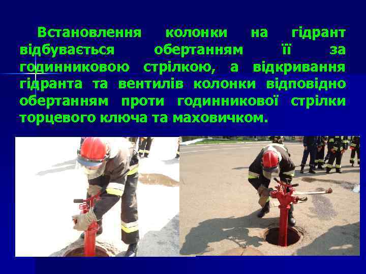 Встановлення колонки на гідрант відбувається обертанням її за годинниковою стрілкою, а відкривання гідранта та