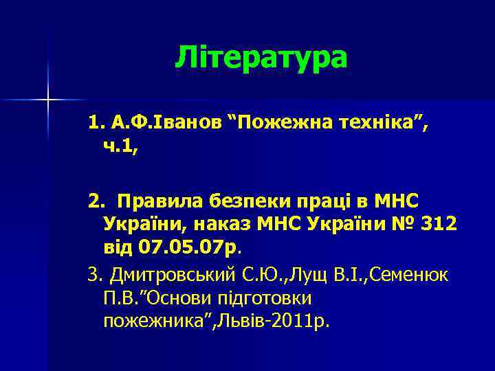 Література 1. А. Ф. Іванов “Пожежна техніка”, ч. 1, 2. Правила безпеки праці в