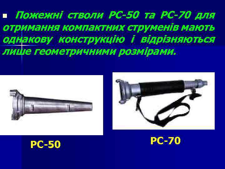 Пожежні стволи РС-50 та РС-70 для отримання компактних струменів мають однакову конструкцію і відрізняються