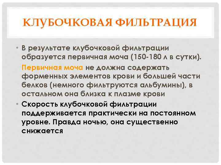КЛУБОЧКОВАЯ ФИЛЬТРАЦИЯ • В результате клубочковой фильтрации образуется первичная моча (150 -180 л в
