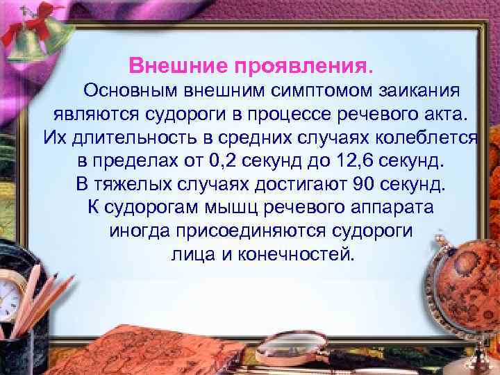 Внешние проявления. Основным внешним симптомом заикания являются судороги в процессе речевого акта. Их длительность