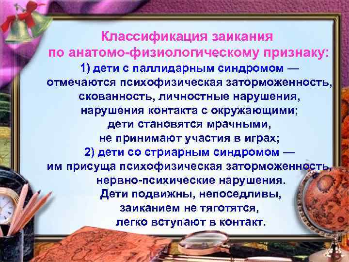 Классификация заикания по анатомо-физиологическому признаку: 1) дети с паллидарным синдромом — отмечаются психофизическая заторможенность,