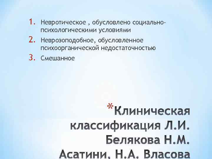 1. Невротическое , обусловлено социальнопсихологическими условиями 2. Неврозоподобное, обусловленное психоорганической недостаточностью 3. Смешанное *