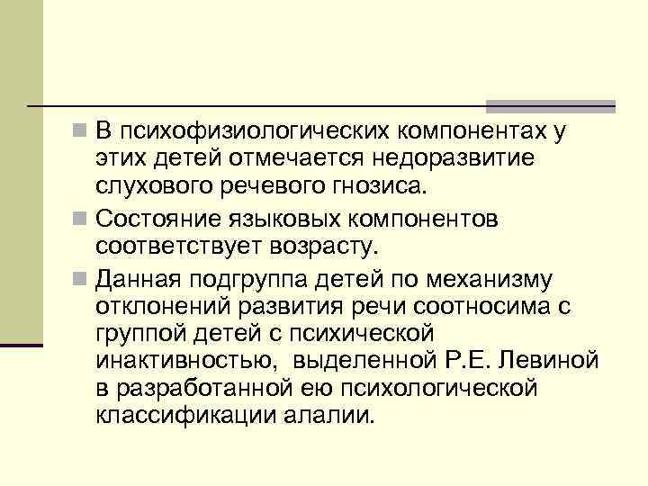 n В психофизиологических компонентах у этих детей отмечается недоразвитие слухового речевого гнозиса. n Состояние
