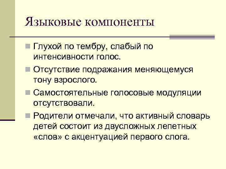 Языковые компоненты n Глухой по тембру, слабый по интенсивности голос. n Отсутствие подражания меняющемуся