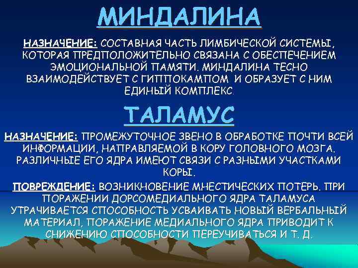 МИНДАЛИНА НАЗНАЧЕНИЕ: СОСТАВНАЯ ЧАСТЬ ЛИМБИЧЕСКОЙ СИСТЕМЫ, КОТОРАЯ ПРЕДПОЛОЖИТЕЛЬНО СВЯЗАНА С ОБЕСПЕЧЕНИЕМ ЭМОЦИОНАЛЬНОЙ ПАМЯТИ. МИНДАЛИНА
