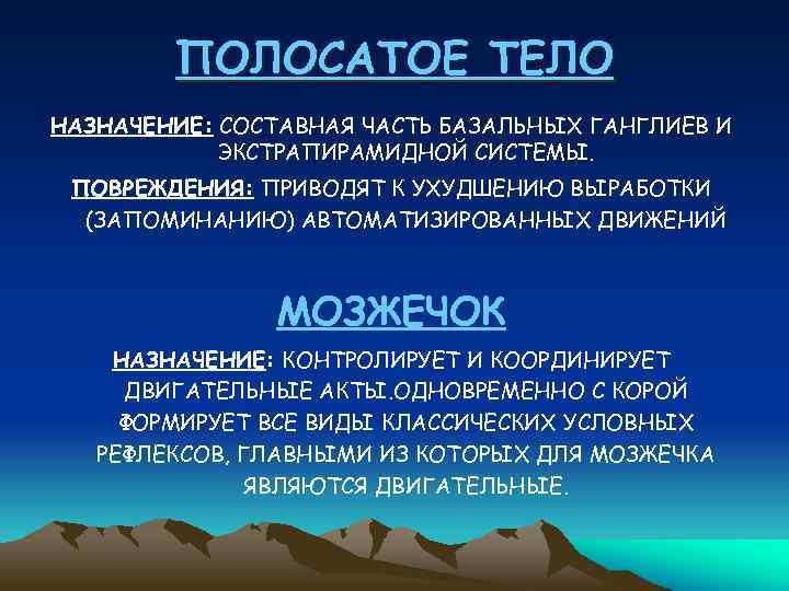 ПОЛОСАТОЕ ТЕЛО НАЗНАЧЕНИЕ: СОСТАВНАЯ ЧАСТЬ БАЗАЛЬНЫХ ГАНГЛИЕВ И ЭКСТРАПИРАМИДНОЙ СИСТЕМЫ. ПОВРЕЖДЕНИЯ: ПРИВОДЯТ К УХУДШЕНИЮ
