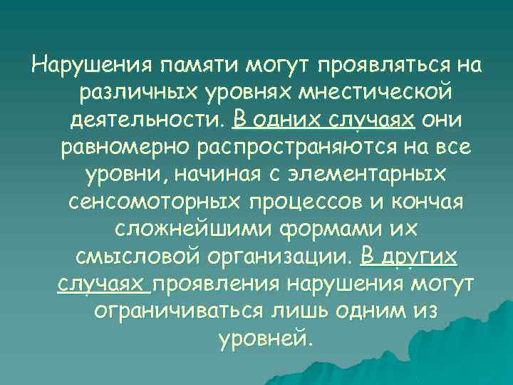 Нарушения памяти могут проявляться на различных уровнях мнестической деятельности. В одних случаях они равномерно