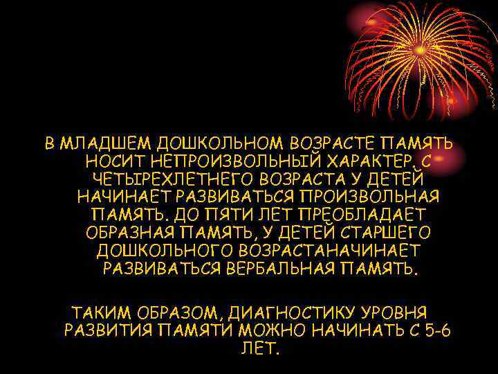 В МЛАДШЕМ ДОШКОЛЬНОМ ВОЗРАСТЕ ПАМЯТЬ НОСИТ НЕПРОИЗВОЛЬНЫЙ ХАРАКТЕР. С ЧЕТЫРЕХЛЕТНЕГО ВОЗРАСТА У ДЕТЕЙ НАЧИНАЕТ
