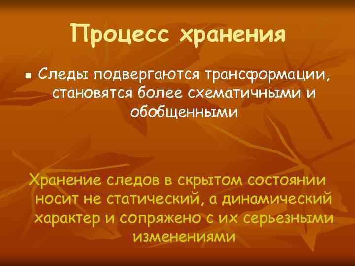 Процесс хранения n Следы подвергаются трансформации, становятся более схематичными и обобщенными Хранение следов в