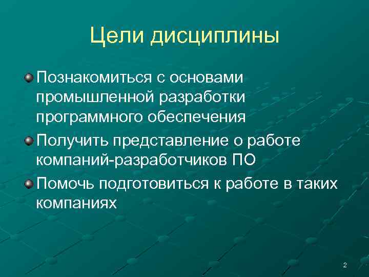 Цели дисциплины Познакомиться с основами промышленной разработки программного обеспечения Получить представление о работе компаний-разработчиков