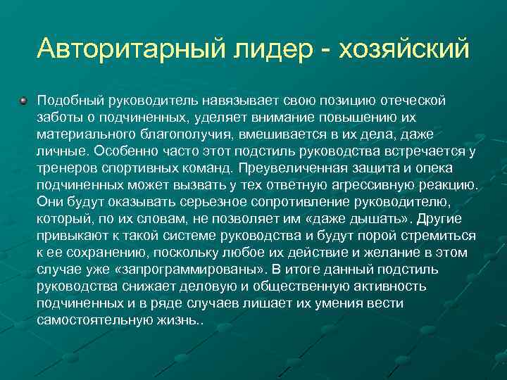Авторитарный лидер - хозяйский Подобный руководитель навязывает свою позицию отеческой заботы о подчиненных, уделяет
