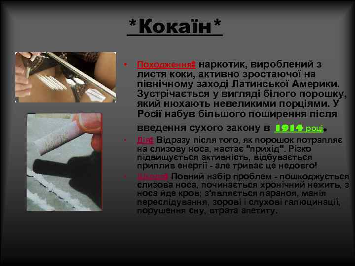 *Кокаїн* • Походження: наркотик, вироблений з • Дія: Відразу після того, як порошок потрапляє