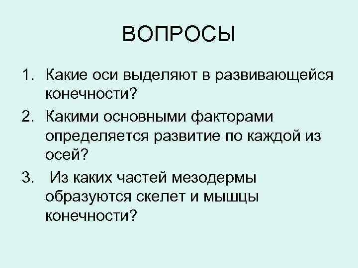 ВОПРОСЫ 1. Какие оси выделяют в развивающейся конечности? 2. Какими основными факторами определяется развитие