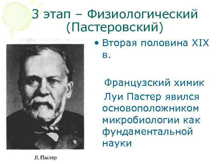 3 этап – Физиологический (Пастеровский) • Вторая половина ХIХ в. Французский химик Луи Пастер