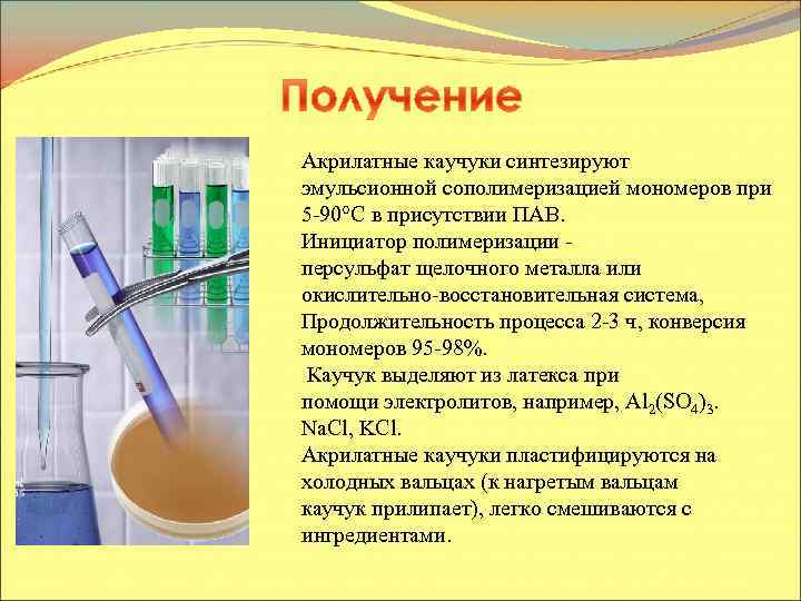 Акрилатные каучуки синтезируют эмульсионной сополимеризацией мономеров при 5 -90°С в присутствии ПАВ. Инициатор полимеризации