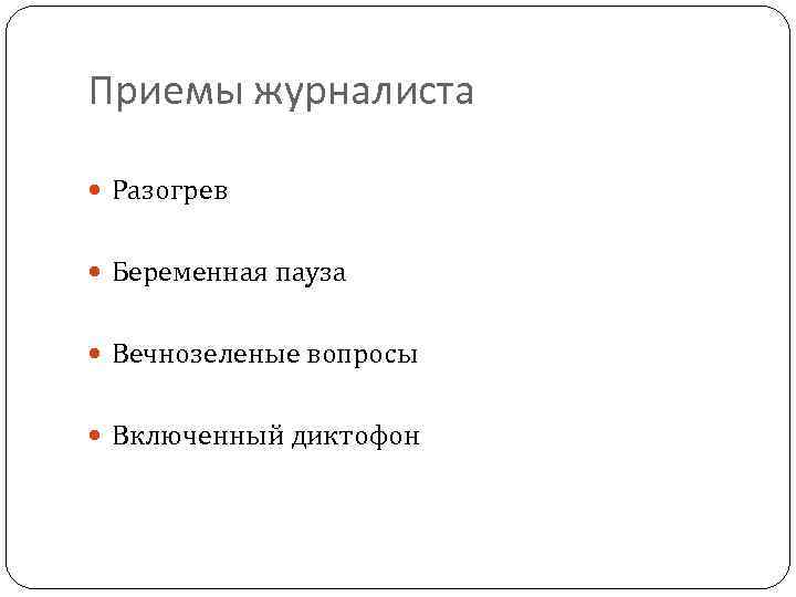 Приемы журналиста Разогрев Беременная пауза Вечнозеленые вопросы Включенный диктофон 