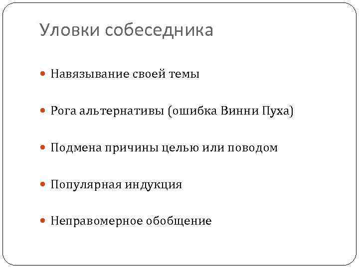 Уловки собеседника Навязывание своей темы Рога альтернативы (ошибка Винни Пуха) Подмена причины целью или