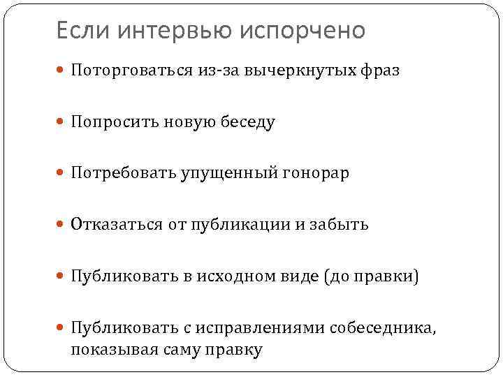 Если интервью испорчено Поторговаться из-за вычеркнутых фраз Попросить новую беседу Потребовать упущенный гонорар Отказаться