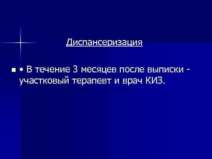 Диспансеризация n • В течение 3 месяцев после выписки участковый терапевт и врач КИЗ.