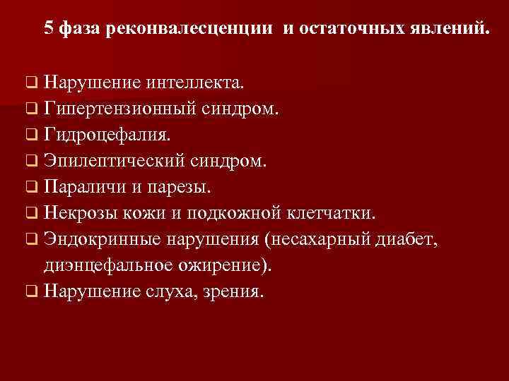 5 фаза реконвалесценции и остаточных явлений. q Нарушение интеллекта. q Гипертензионный синдром. q Гидроцефалия.