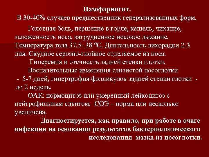 Назофарингит. В 30 -40% случаев предшественник генерализованных форм. Головная боль, першение в горле, кашель,