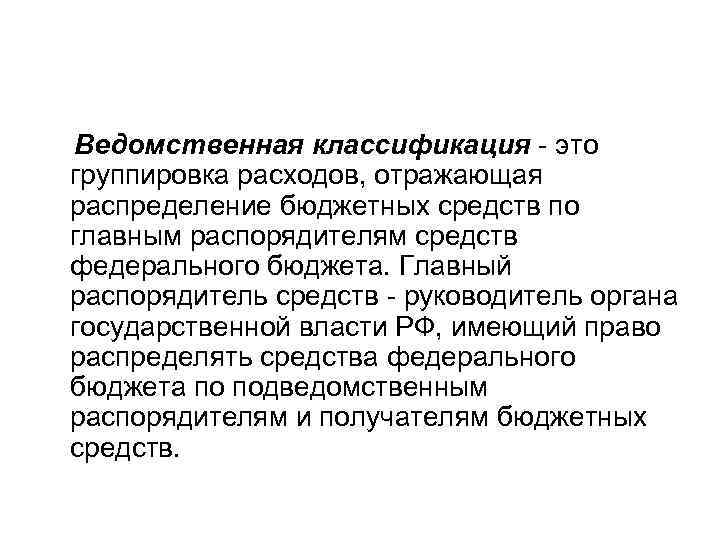 Ведомственная классификация - это группировка расходов, отражающая распределение бюджетных средств по главным распорядителям средств