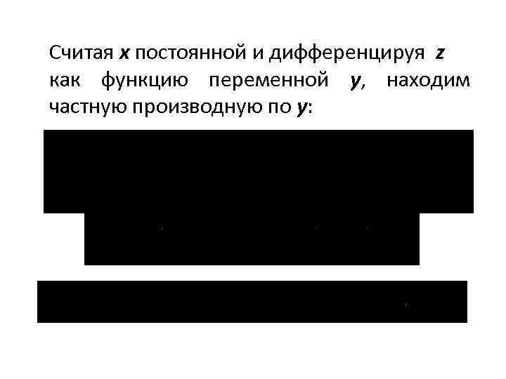 Считая x постоянной и дифференцируя z как функцию переменной y, находим частную производную по