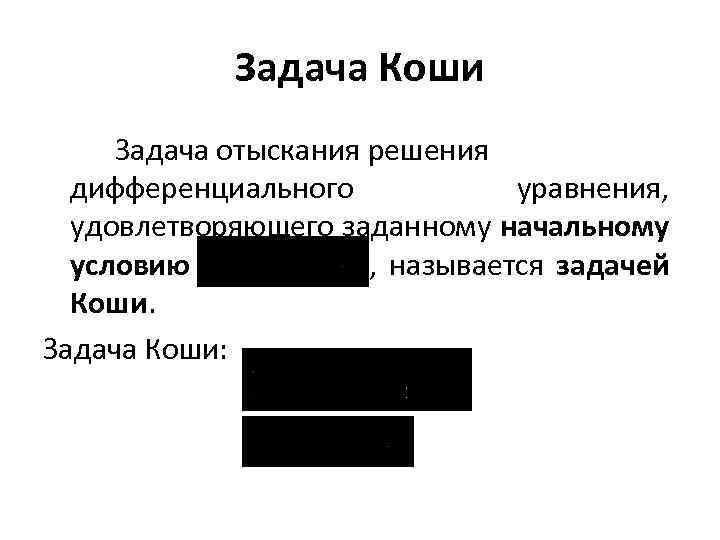 Задача Коши Задача отыскания решения дифференциального уравнения, удовлетворяющего заданному начальному условию , называется задачей