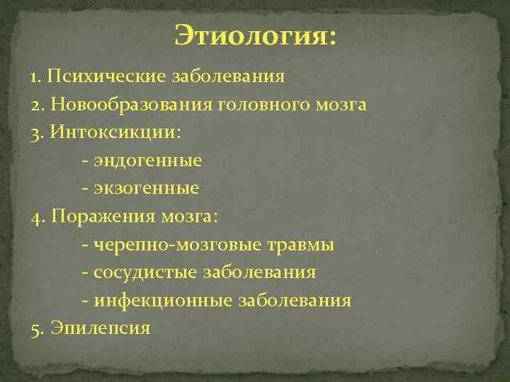 Этиология: 1. Психические заболевания 2. Новообразования головного мозга 3. Интоксикции: - эндогенные - экзогенные