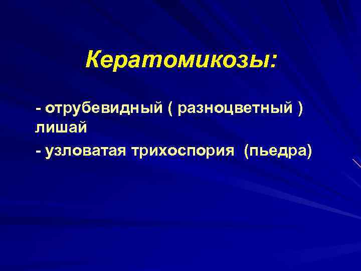 Кератомикозы: - отрубевидный ( разноцветный ) лишай - узловатая трихоспория (пьедра) 