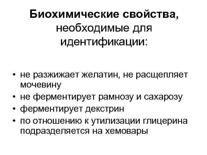 Биохимические свойства, необходимые для идентификации: • не разжижает желатин, не расщепляет мочевину • не