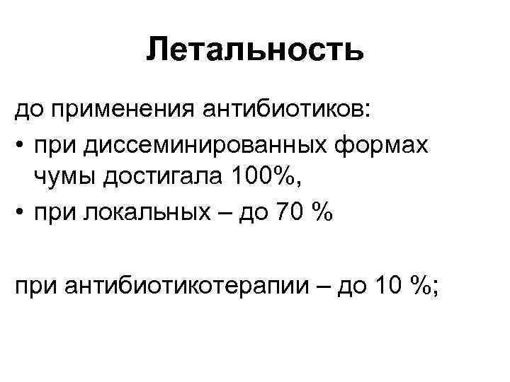 Летальность до применения антибиотиков: • при диссеминированных формах чумы достигала 100%, • при локальных