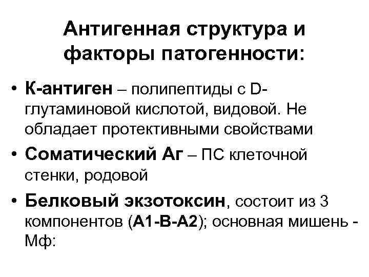 Антигенная структура и факторы патогенности: • К-антиген – полипептиды с Dглутаминовой кислотой, видовой. Не