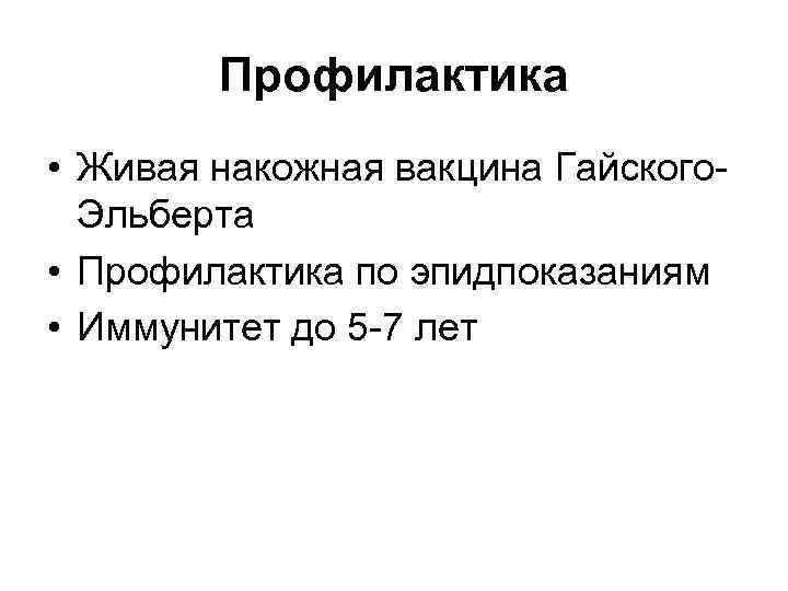 Профилактика • Живая накожная вакцина Гайского. Эльберта • Профилактика по эпидпоказаниям • Иммунитет до