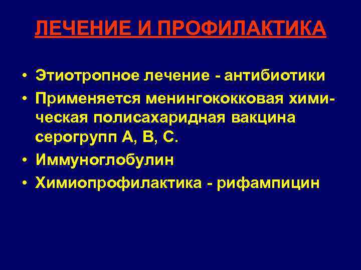 ЛЕЧЕНИЕ И ПРОФИЛАКТИКА • Этиотропное лечение - антибиотики • Применяется менингококковая химическая полисахаридная вакцина