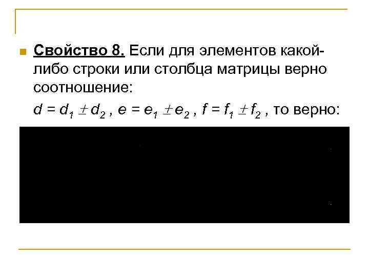 n Свойство 8. Если для элементов какойлибо строки или столбца матрицы верно соотношение: d