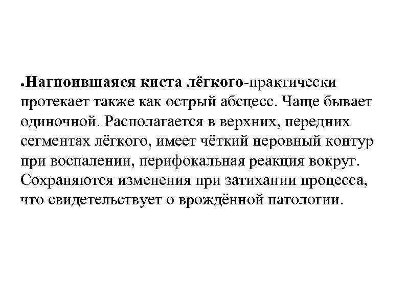 Нагноившаяся киста лёгкого-практически протекает также как острый абсцесс. Чаще бывает одиночной. Располагается в верхних,