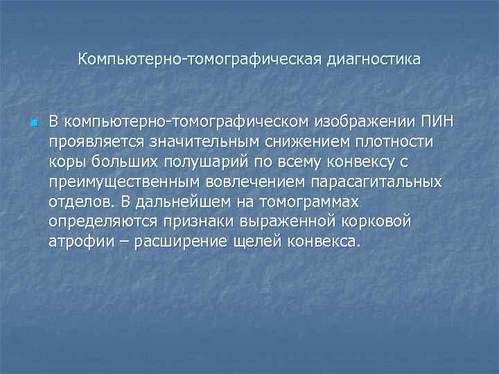 Компьютерно-томографическая диагностика n В компьютерно-томографическом изображении ПИН проявляется значительным снижением плотности коры больших полушарий