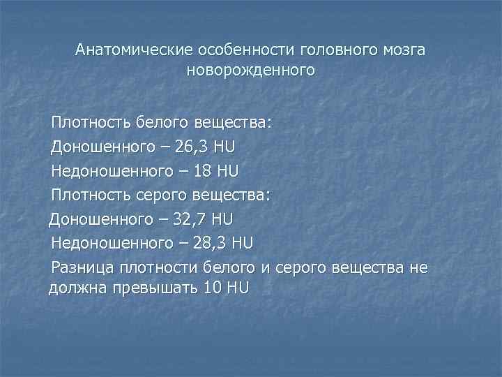 Анатомические особенности головного мозга новорожденного Плотность белого вещества: Доношенного – 26, 3 HU Недоношенного