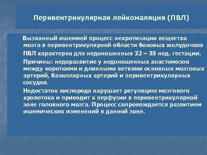 Перивентрикулярная лейкомаляция (ПВЛ) Вызванный ишемией процесс некротизации вещества мозга в перивентрикулярной области боковых желудочков