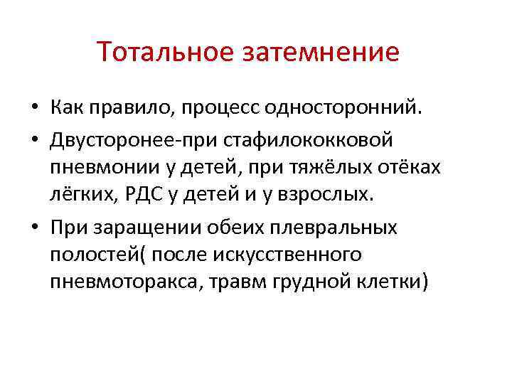 Тотальное затемнение • Как правило, процесс односторонний. • Двусторонее-при стафилококковой пневмонии у детей, при