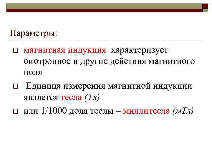 Параметры: o o o магнитная индукция характеризует биотропное и другие действия магнитного поля Единица