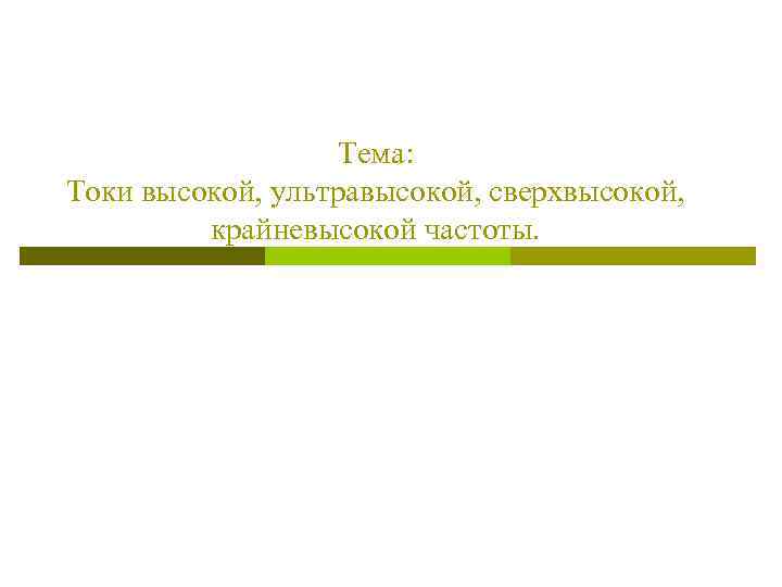 Тема: Токи высокой, ультравысокой, сверхвысокой, крайневысокой частоты. 