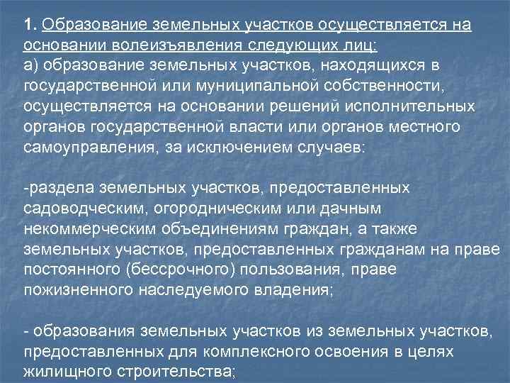 1. Образование земельных участков осуществляется на основании волеизъявления следующих лиц: а) образование земельных участков,