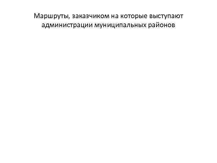 Маршруты, заказчиком на которые выступают администрации муниципальных районов 