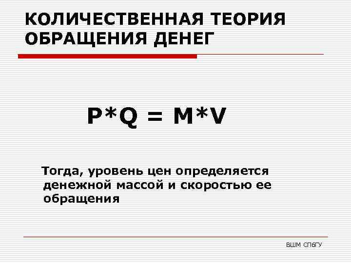КОЛИЧЕСТВЕННАЯ ТЕОРИЯ ОБРАЩЕНИЯ ДЕНЕГ P*Q = M*V Тогда, уровень цен определяется денежной массой и